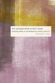 Free download audio book The Collaborative Artist's Book: Evolving Ideas in Contemporary Poetry and Art 9781609388898 by Alexandra J. Gold, Alexandra J. Gold