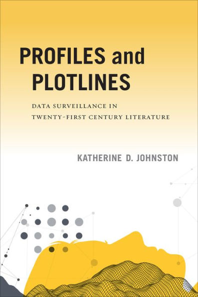 Profiles and Plotlines: Data Surveillance Twenty-first Century Literature