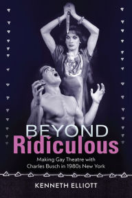 Download books to ipad free Beyond Ridiculous: Making Gay Theatre with Charles Busch in 1980s New York 9781609389192 by Kenneth Elliott (English literature)