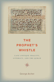 The Prophet's Whistle: Late Antique Orality, Literacy, and the Quran