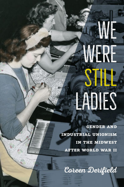 We Were Still Ladies: Gender and Industrial Unionism the Midwest after World War II