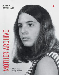 Title: Mother Archive: A Dominican Family Memoir, Author: Erika Morillo