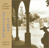 Title: Available Light: Exile in Mexico, Author: John Howard Griffin