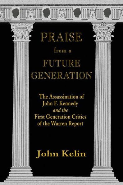 Praise from a Future Generation: The Assassination of John F. Kennedy and the First Generation Critics of the Warren Report