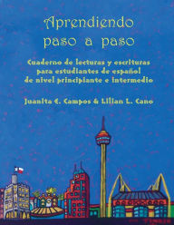 Title: Aprendiendo paso a paso: Cuaderno de lecturas y escrituras para estudiantes de espanol de nivel principiante e intermedio, Author: Juanita E Campos