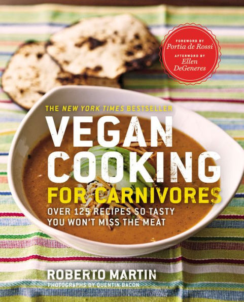 Vegan Cooking for Carnivores: Over 125 Recipes So Tasty You Won't Miss the Meat