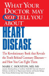 Alternative view 1 of WHAT YOUR DOCTOR MAY NOT TELL YOU ABOUT (TM): HEART DISEASE