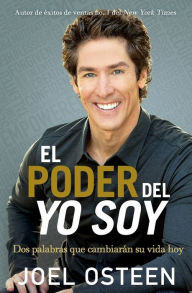 Title: El poder del yo soy: Dos palabras que cambiaran su vida hoy, Author: Joel Osteen