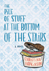 Title: The Pile of Stuff at the Bottom of the Stairs, Author: Christina Hopkinson