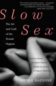 Title: Slow Sex: The Art and Craft of the Female Orgasm, Author: Nicole Daedone