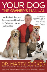 Title: Your Dog: The Owner's Manual: Hundreds of Secrets, Surprises, and Solutions for Raising a Happy, Healthy Dog, Author: Marty Becker