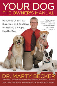 Title: Your Dog: Owner's Manual: Hundreds of Secrets, Surprises, and Solutions for Raising a Happy, Healthy Dog, Author: Marty Becker