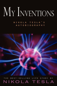Title: My Inventions: Nikola Tesla's Autobiography, Author: Nikola Tesla