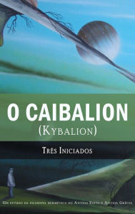 Title: O Caibalion: (Kybalion), Author: Tres Iniciados