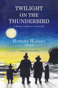 Title: Twilight on the Thunderbird: A Memoir of Quileute Indian Life, Author: Howard Hansen