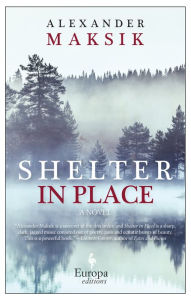 Title: Shelter in Place: A Novel, Author: Alexander Maksik