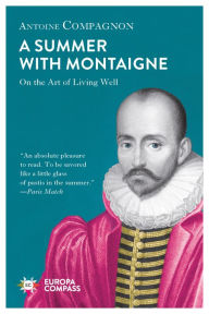 Title: A Summer with Montaigne: On the Art of Living Well, Author: Antoine Compagnon
