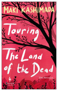 Title: Touring the Land of the Dead (and Ninety-Nine Kisses) (Akutagawa Prize Winner), Author: Maki Kashimada