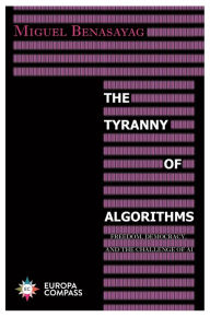 Title: The Tyranny of Algorithms: Freedom, Democracy, and the Challenge of AI, Author: Miguel Benasayag