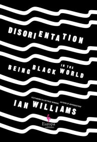 Title: Disorientation: Being Black in The World, Author: Ian Williams