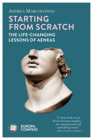 Title: Starting from Scratch: The Life-Changing Lessons of Aeneas, Author: Andrea Marcolongo