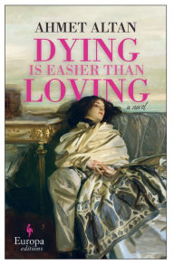 Title: Dying is Easier than Loving, Author: Ahmet Altan