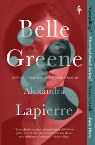 Title: Belle Greene: A Novel of America's Most Famous Librarian, Author: Alexandra Lapierre