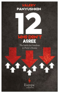 Title: 12 Who Don't Agree: The Battle for Freedom in Putin's Russia, Author: Valery Panyushkin