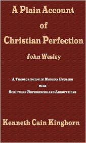 Title: A Plain Account of Christian Perfection as Believed and Taught by the Reverend Mr. John Wesley: A Transcription in Modern English, Author: John Wesley