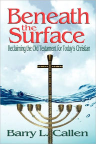 Title: Beneath the Surface: Reclaiming the Old Testament for Today's Christian, Author: Barry L. Callen