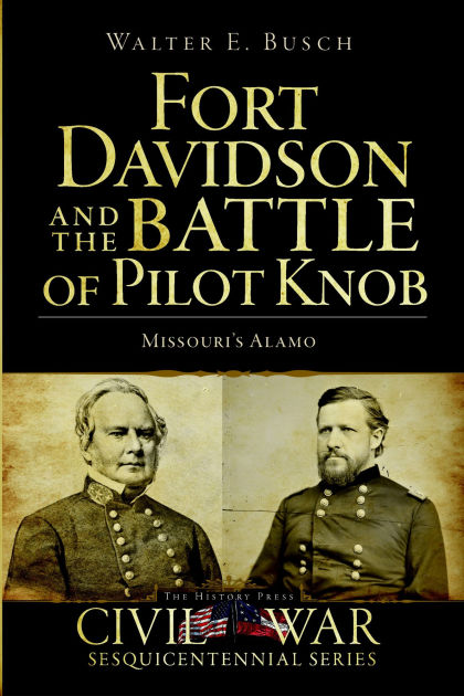 Fort Davidson and the Battle of Pilot Knob: Missouri's Alamo by Walter ...