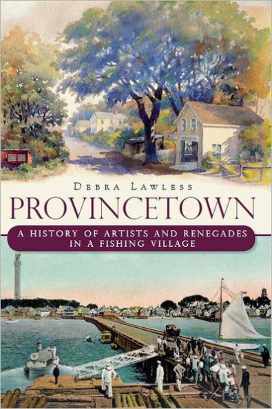 Provincetown: a History of Artists and Renegades Fishing Village