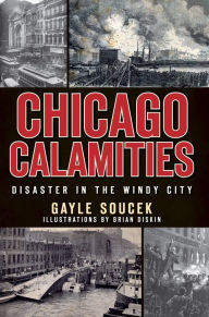 Title: Chicago Calamities: Disaster in the Windy City, Author: Gayle Soucek