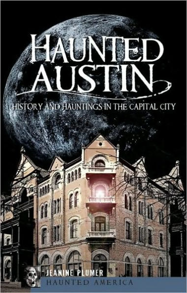 Haunted Austin: History and Hauntings the Capital City