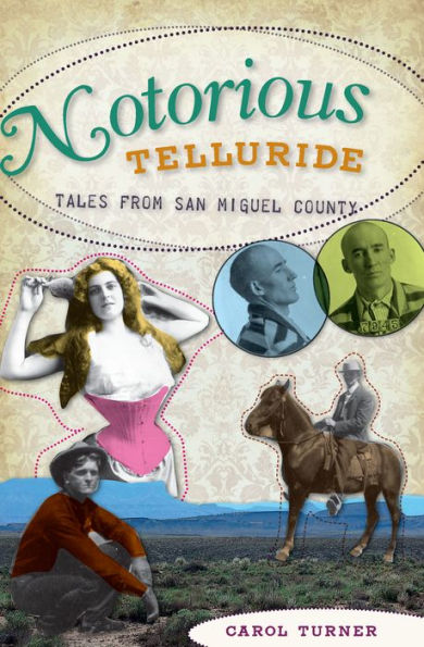 Notorious Telluride:: Wicked Tales from San Miguel County