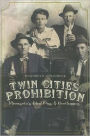 Twin Cities Prohibition: Minnesota Blind Pigs and Bootleggers