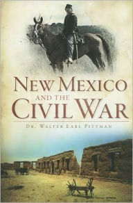 Title: New Mexico and the Civil War, Author: Dr. Walter Earl Pittman