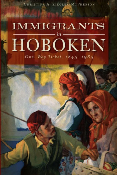 Immigrants in Hoboken: One-Way Ticket, 1845-1985