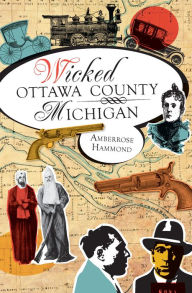 Title: Wicked Ottawa County, Michigan, Author: Amberrose Hammond