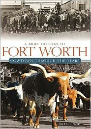 Brief History of Fort Worth, A: Cowtown Through the Years