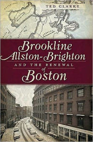 Title: Brookline, Allston-Brighton and the Renewal of Boston, Author: Ted Clarke