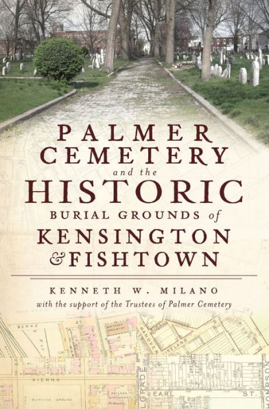 Palmer Cemetery and the Historic Burial Grounds of Kensington and Fishtown