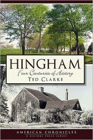 Title: Hingham:: Four Centuries of History, Author: Ted Clarke