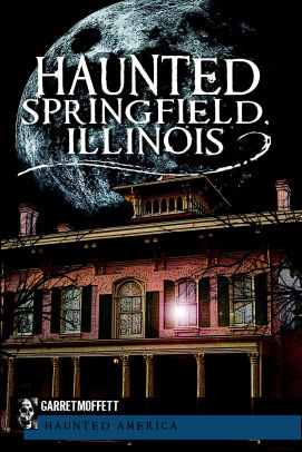 Haunted Springfield Illinois By Garret Moffett Paperback