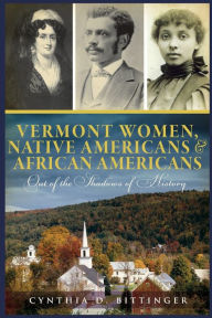 Title: Vermont Women, Native Americans & African Americans: Out of the Shadows of History, Author: Arcadia Publishing