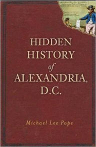 Title: Hidden History of Alexandria, D.C., Author: Michael Lee Pope