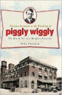 Clarence Saunders and the Founding of Piggly Wiggly: The Rise & Fall of a Memphis Maverick