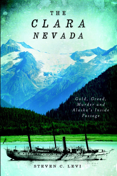 The Clara Nevada: Gold, Greed, Murder and Alaska's Inside Passage