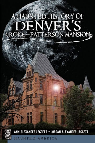 A Haunted History of Denver's Croke-Patterson Mansion