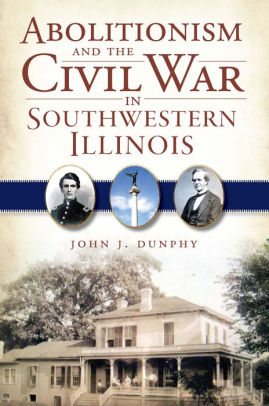 Abolitionism And The Civil War In Southwestern Illinois By John J